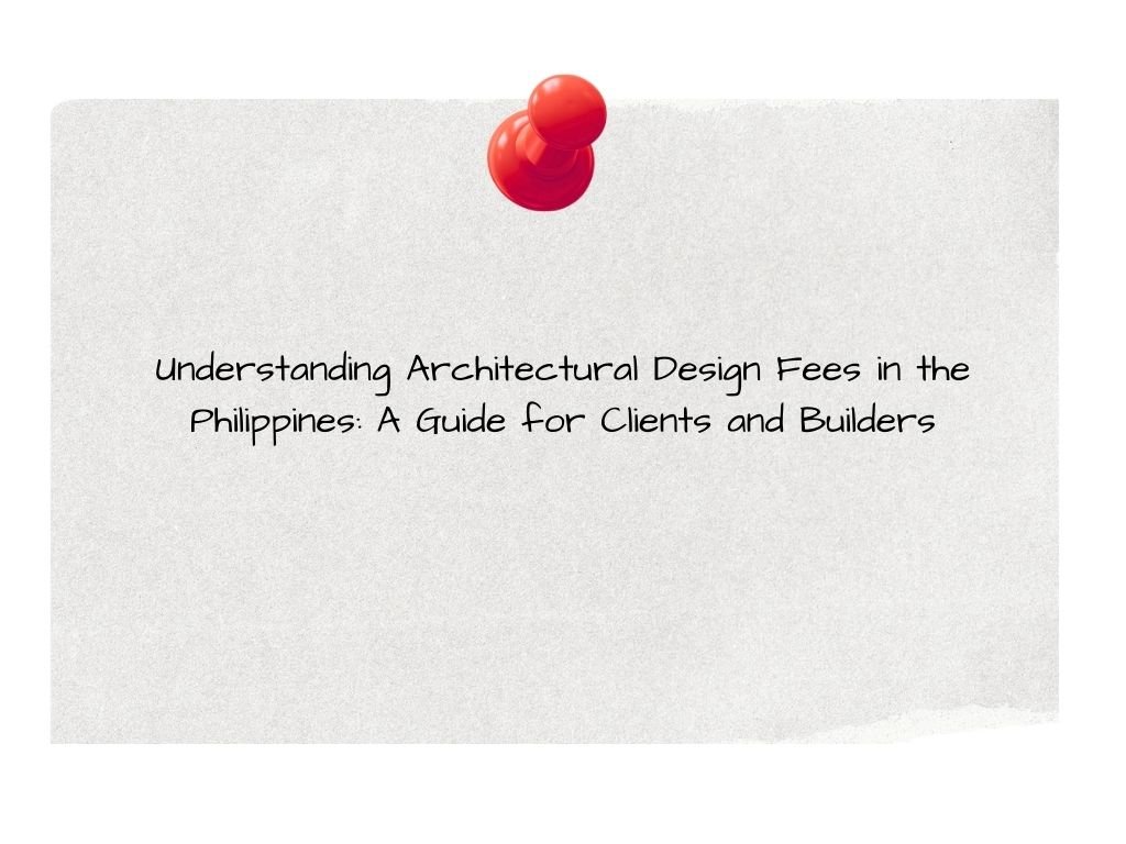 Understanding Architectural Design Fees in the Philippines A Guide for Clients and Builders