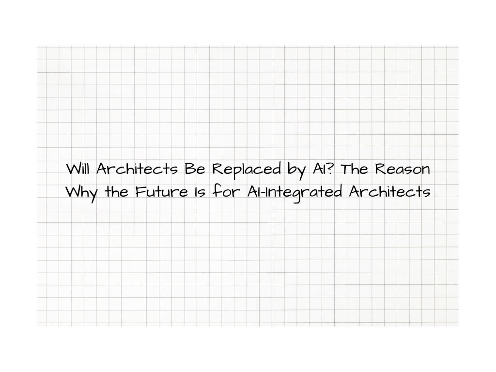 Will​‍​‌‍​‍‌​‍​‌‍​‍‌ Architects Be Replaced by AI? The Reason Why the Future Is for AI-Integrated Architects
